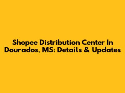 Shopee Distribution Center In Dourados, MS: Details & Updates