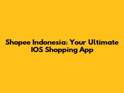 Shopee Indonesia: Your Ultimate IOS Shopping App