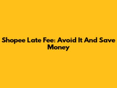Shopee Late Fee: Avoid It And Save Money
