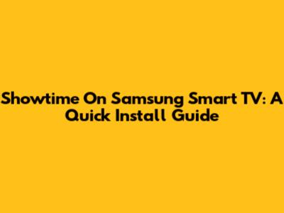 Showtime On Samsung Smart TV: A Quick Install Guide