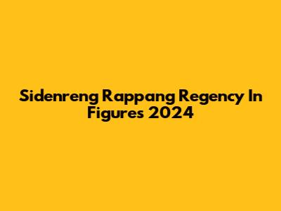 Sidenreng Rappang Regency In Figures 2024