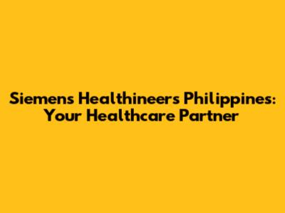 Siemens Healthineers Philippines: Your Healthcare Partner