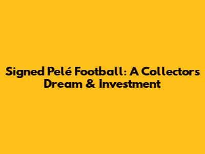 Signed Pelé Football: A Collector's Dream & Investment