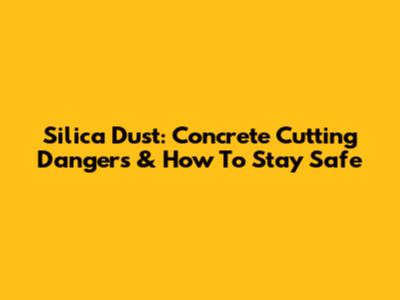 Silica Dust: Concrete Cutting Dangers & How To Stay Safe