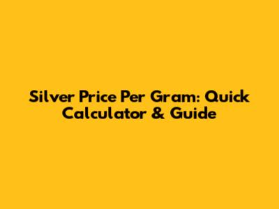 Silver Price Per Gram: Quick Calculator & Guide