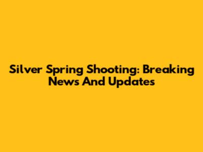 Silver Spring Shooting: Breaking News And Updates