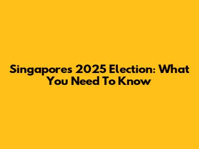 Singapore's 2025 Election: What You Need To Know