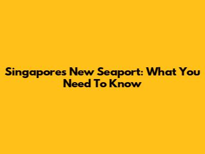Singapore's New Seaport: What You Need To Know
