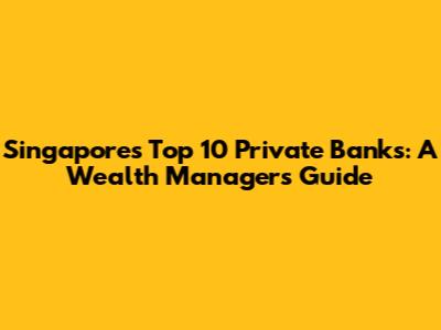Singapore's Top 10 Private Banks: A Wealth Manager's Guide