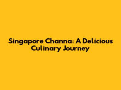 Singapore Channa: A Delicious Culinary Journey
