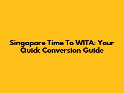 Singapore Time To WITA: Your Quick Conversion Guide