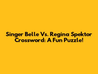 Singer Belle Vs. Regina Spektor Crossword: A Fun Puzzle!