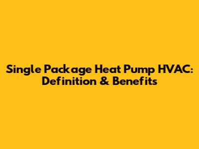 Single Package Heat Pump HVAC: Definition & Benefits