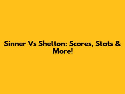Sinner Vs Shelton: Scores, Stats & More!