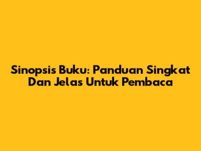 Sinopsis Buku: Panduan Singkat Dan Jelas Untuk Pembaca