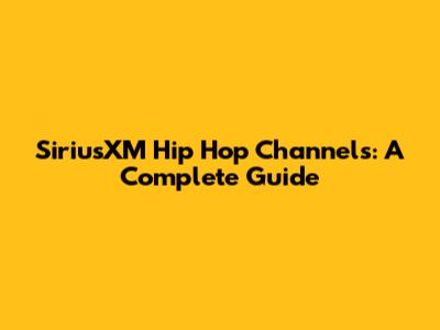SiriusXM Hip Hop Channels: A Complete Guide