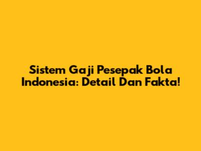 Sistem Gaji Pesepak Bola Indonesia: Detail Dan Fakta!