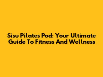 Sisu Pilates Pod: Your Ultimate Guide To Fitness And Wellness