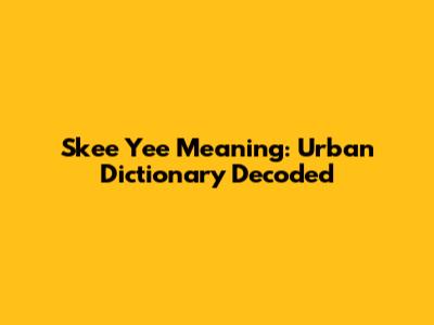 Skee Yee Meaning: Urban Dictionary Decoded