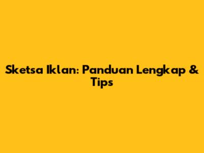 Sketsa Iklan: Panduan Lengkap & Tips
