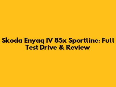 Skoda Enyaq IV 85x Sportline: Full Test Drive & Review