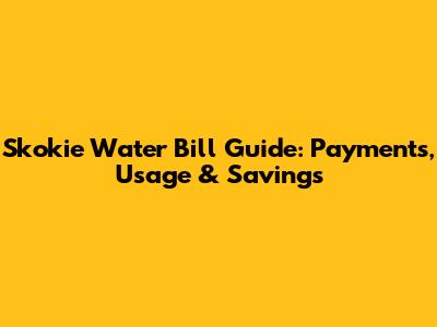 Skokie Water Bill Guide: Payments, Usage & Savings