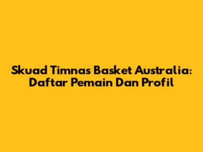 Skuad Timnas Basket Australia: Daftar Pemain Dan Profil
