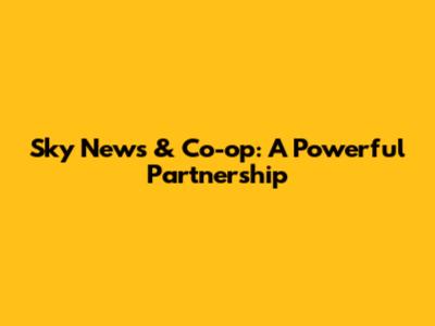 Sky News & Co-op: A Powerful Partnership