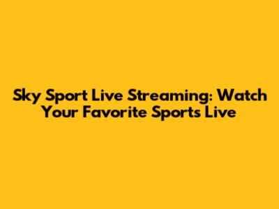 Sky Sport Live Streaming: Watch Your Favorite Sports Live