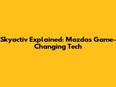 Skyactiv Explained: Mazda's Game-Changing Tech