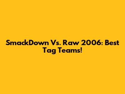 SmackDown Vs. Raw 2006: Best Tag Teams!
