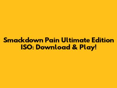 Smackdown Pain Ultimate Edition ISO: Download & Play!