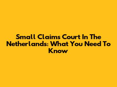 Small Claims Court In The Netherlands: What You Need To Know