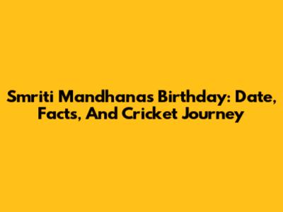 Smriti Mandhana's Birthday: Date, Facts, And Cricket Journey