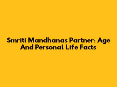 Smriti Mandhana's Partner: Age And Personal Life Facts