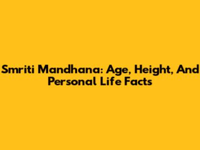 Smriti Mandhana: Age, Height, And Personal Life Facts