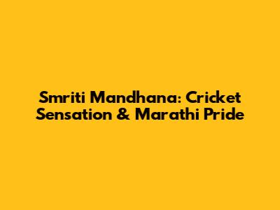 Smriti Mandhana: Cricket Sensation & Marathi Pride