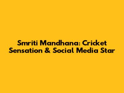 Smriti Mandhana: Cricket Sensation & Social Media Star