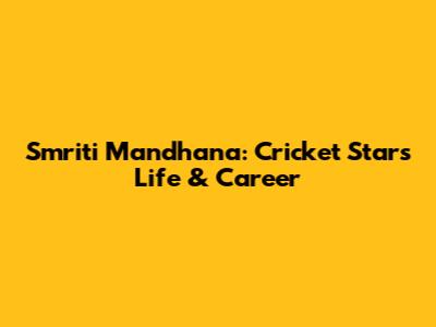 Smriti Mandhana: Cricket Star's Life & Career