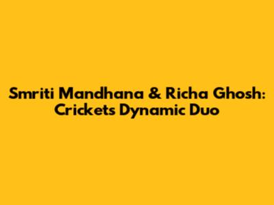 Smriti Mandhana & Richa Ghosh: Cricket's Dynamic Duo