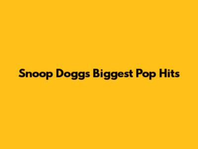 Snoop Dogg's Biggest Pop Hits