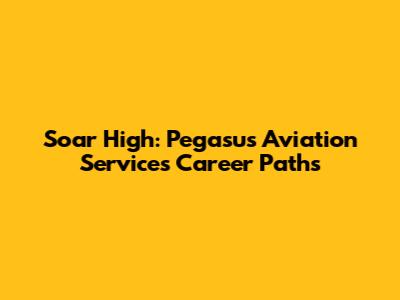 Soar High: Pegasus Aviation Services Career Paths
