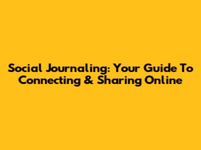 Social Journaling: Your Guide To Connecting & Sharing Online