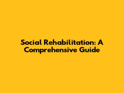 Social Rehabilitation: A Comprehensive Guide