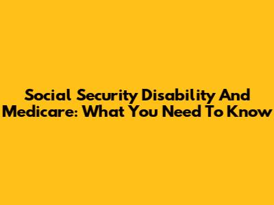 Social Security Disability And Medicare: What You Need To Know