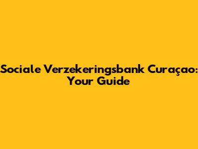 Sociale Verzekeringsbank Curaçao: Your Guide