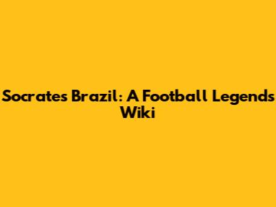 Socrates Brazil: A Football Legend's Wiki