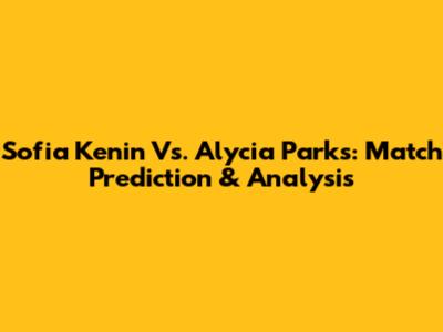 Sofia Kenin Vs. Alycia Parks: Match Prediction & Analysis