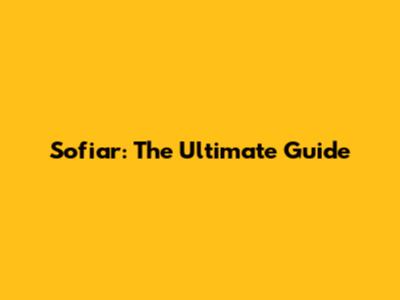Sofiar: The Ultimate Guide
