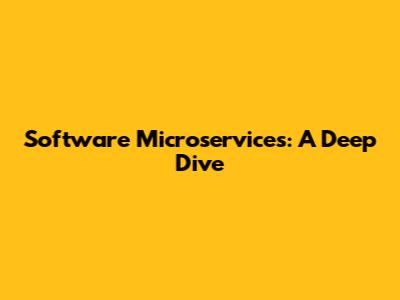 Software Microservices: A Deep Dive